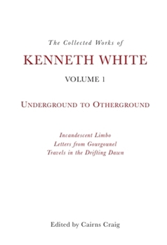 Paperback The Collected Works of Kenneth White, Volume 1: Underground to Otherground Book