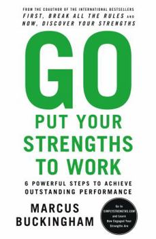 Hardcover Go Put Your Strengths to Work: 6 Powerful Steps to Achieve Outstanding Performance Book