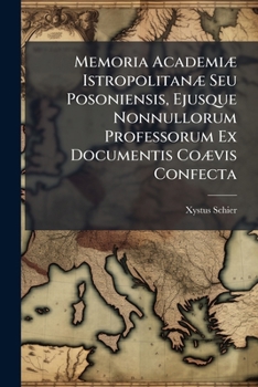 Paperback Memoria Academiæ Istropolitanæ Seu Posoniensis, Ejusque Nonnullorum Professorum Ex Documentis Coævis Confecta Book