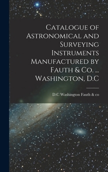 Hardcover Catalogue of Astronomical and Surveying Instruments Manufactured by Fauth & Co. ... Washington, D.C Book