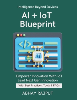 AI + IoT Blueprint: Sensors + AI = Smart Everything | Intelligent Devices Simplified | Connected AI Systems | Build the Next Gen IoT | Real-Time AI Devices | Lead The Connected Revolution