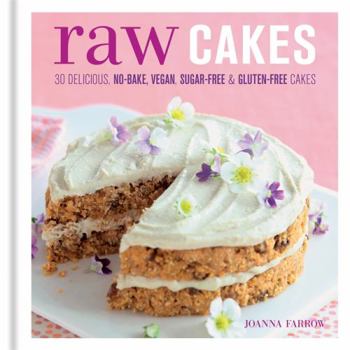Hardcover Raw Cakes: 30 Delicious No-Bake, Vegan, Sugar-Free & Gluten-Free Cakes Book