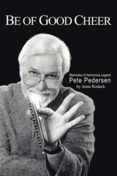 Paperback Be of Good Cheer: Memories of Harmonica Legend Pete Pedersen Book