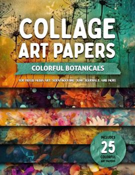 Paperback Collage Art Papers — Colorful Botanicals: For Mixed Media Art, Scrapbooking, Junk Journals, and More (Collage Papers) Book