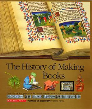 Hardcover The History of Making Books: From Clay Tablets, Papyrus Rolls, and Illuminated Manuscripts to the Printing Press Book