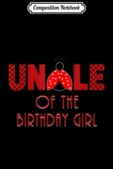 Composition Notebook: Mens Uncle Of The Birthday Girl Ladybug Birthday  Journal/Notebook Blank Lined Ruled 6x9 100 Pages