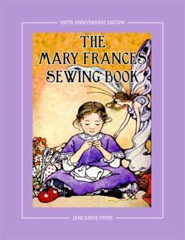 Paperback The Mary Frances Sewing Book 100th Anniversary Edition: A Children's Story-Instruction Sewing Book with Doll Clothes Patterns for American Girl & Othe Book