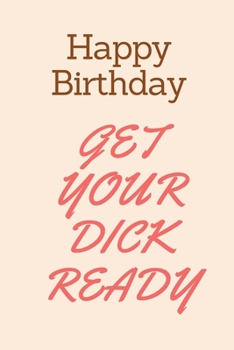 Paperback Happy Birthday Get Your Dick Ready: Boyfriend Birthday Gifts Naughty Birthday Card for Boyfriend, Husband, Funny Rude Dirty Sexy Card for Him Book