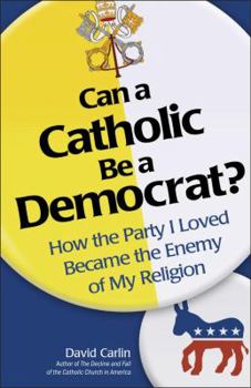 Paperback Can a Catholic Be a Democrat?: How the Party I Loved Became the Enemy of My Religion Book