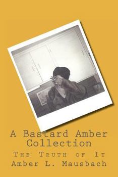 Paperback A Bastard Amber Collection: The Truth of It Book