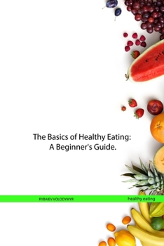 Paperback The Basics of Healthy Eating: A Beginner's Guide. Book