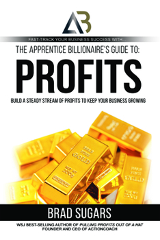 Paperback The Apprentice Billionaire's Guide to Profits: Build a Steady Stream of Profits to Keep Your Business Growing Book