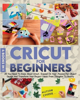 Paperback Cricut For Beginners 4 books in 1: All You Need To Know About Cricut, Expand On Your Passion For Object Design And Transform Your Project Ideas From T Book