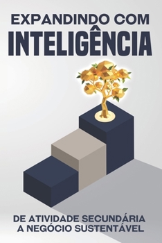 Expandindo com inteligência: De atividade secundária a negócio sustentável (Escape da corrida desenfreada) (Portuguese Edition)