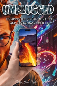 Unplugged: Escaping the Social Media Trap and Taking Back Your Life