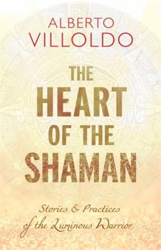 Hardcover The Heart of the Shaman: Stories and Practices of the Luminous Warrior Book