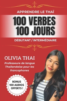 Paperback Apprendre le Thaï: 100 verbes 100 jours - Débutant/Intermédiaire: Parler le thaï facilement avec une professeure francophone de langue thaïlandaise [French] Book