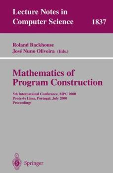 Paperback Mathematics of Program Construction: 5th International Conference, MPC 2000 Ponte de Lima, Portugal, July 3-5, 2000 Proceedings Book