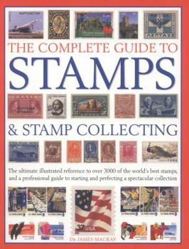 Paperback The Complete Guide to Stamps & Stamp Collecting: The Ultimate Illustrated Reference to Over 3000 of the World's Best Stamps, and a Professional Guide Book