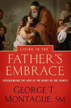 Paperback Living in the Father's Embrace: Experiencing the Love at the Heart of the Trinity Book