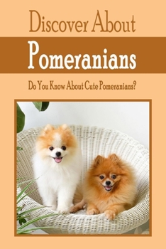 Paperback Discover About Pomeranians: Do You Know About Pomeranians?: Gift Ideas for Holiday Book