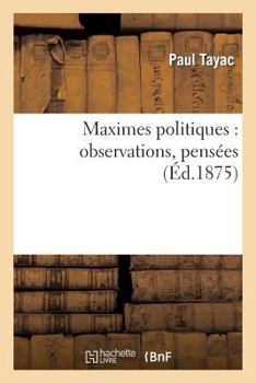 Maximes Politiques: Observations, Pensées