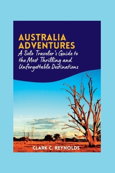 Paperback Australia Adventures: A Solo Traveler's Guide to the Most Thrilling and Unforgettable Destinations Book