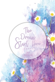 The dream start here: Food journal and exercise Planner Diary tracking your meal for record weight sleep water and protein Gift for Women (floral Chamomile watercolor series)
