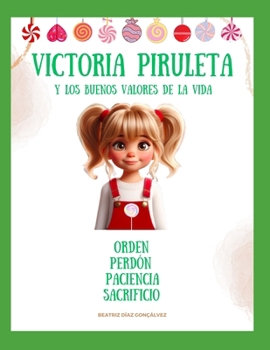 VICTORIA PIRULETA Y LOS BUENOS VALORES DE LA VIDA: ORDEN, PERDÓN, PACIENCIA, SACRIFICIO. (Spanish Edition)