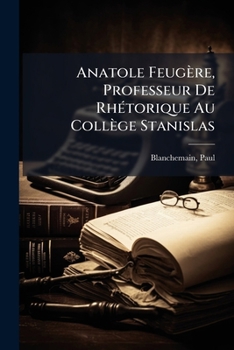 Paperback Anatole Feugère, Professeur De Rhétorique Au Collège Stanislas [French] Book