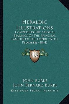 Paperback Heraldic Illustrations: Comprising The Amorial Bearings Of The Principal Families Of The Empire, With Pedigrees (1844) Book