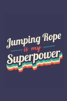 Jumping Rope Is My Superpower: A 6x9 Inch Softcover Diary Notebook With 110 Blank Lined Pages. Funny Vintage Jumping Rope Journal to write in. Jumping Rope Gift and SuperPower Retro Design Slogan