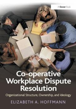 Paperback Co-operative Workplace Dispute Resolution: Organizational Structure, Ownership, and Ideology Book