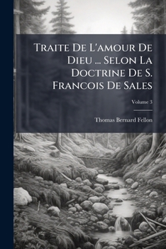 Traite De L'amour De Dieu ... Selon La Doctrine De S. Francois De Sales, Volume 3