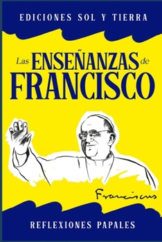 Las enseñanzas de Francisco: Reflexiones Papales (Libros de oraciones) (Spanish Edition)