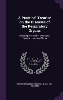 Hardcover A Practical Treatise on the Diseases of the Respiratory Organs: Including Diseases of the Larynx, Trachea, Lungs and Pleura Book