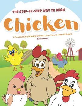 Paperback The Step-by-Step Way to Draw Chicken: A Fun and Easy Drawing Book to Learn How to Draw Chickens Book