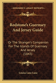 Paperback Redstone's Guernsey And Jersey Guide: Or The Stranger's Companion For The Islands Of Guernsey And Jersey (1843) Book
