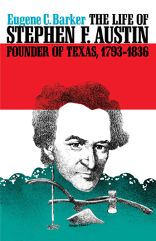 Paperback The Life of Stephen F. Austin, Founder of Texas, 1793-1836: A Chapter in the Westward Movement of the Anglo-American People Book