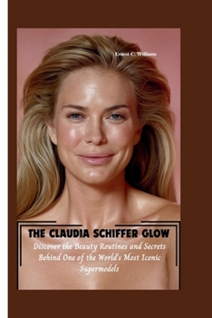 THE CLAUDIA SCHIFFER GLOW: Discover the Beauty Routines and Secrets Behind One of the World’s Most Iconic Supermodels