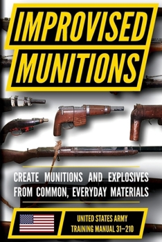 Paperback U.S. Army Improvised Munitions Manual (TM 31-210): Fabricate Munitions from Locally Available or Unassuming Materials Book