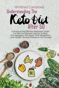Paperback Understanding The Keto Diet After 50: A Practical And Effective Beginners Guide For Men And Women Over 50 To Start Your Ketogenic Diet Reset Their Met Book