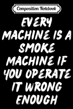 Paperback Composition Notebook: Every Machine Is A Smoke Machine If You Operate It Wrong Fun Journal/Notebook Blank Lined Ruled 6x9 100 Pages Book