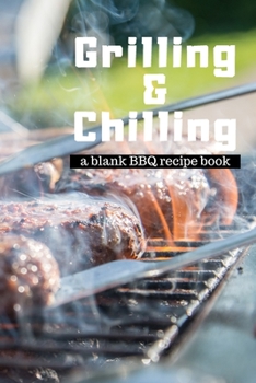 Paperback Grilling and Chilling: Guided 100 page Blank BBQ Recipe Cookbook Journal to fill with Secret Barbecue Recipes Tips Tricks and notes perfect f Book