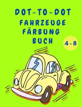 Paperback Dot to Dot Fahrzeuge Färbung Buch: Jungen Malbuch - Dot to Dot Activity Book mit Autos - Baufahrzeuge Malbuch für Kinder 4-8 Jahre alt - Bestes Geschenk für Kinder (German Edition) [German] [Large Print] Book