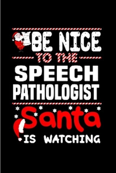 Be nice to the speech pathologist santa is watching: speech pathology Notebook journal Diary Cute funny  humorous blank lined notebook Gift for ... job working employee appreciation (gag gifts)