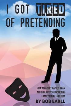Paperback I Got Tired of Pretending: How An Adult Raised In An Alcoholic/Dysfunctional Family Finds Freedom Book