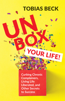 Paperback Unbox Your Life: Curbing Chronic Complainers, Living Life Liberated, and Other Secrets to Success (Positive Thinking Book, International Best Seller) Book
