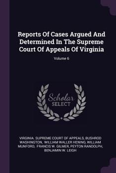 Paperback Reports of Cases Argued and Determined in the Supreme Court of Appeals of Virginia; Volume 6 Book