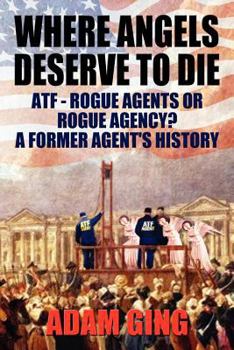 Paperback Where Angels Deserve to Die/Atf-Rogue Agents or Rogue Agency? a Former Agent's History Book